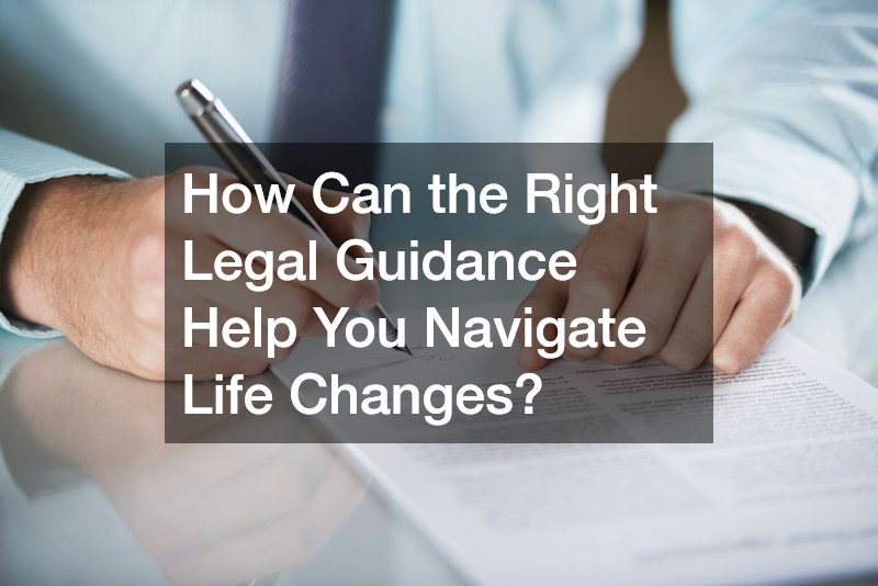 How Can the Right Legal Guidance Help You Navigate Life Changes?